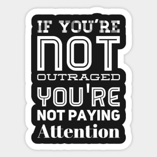 If you're not outraged you're not paying attention Sticker